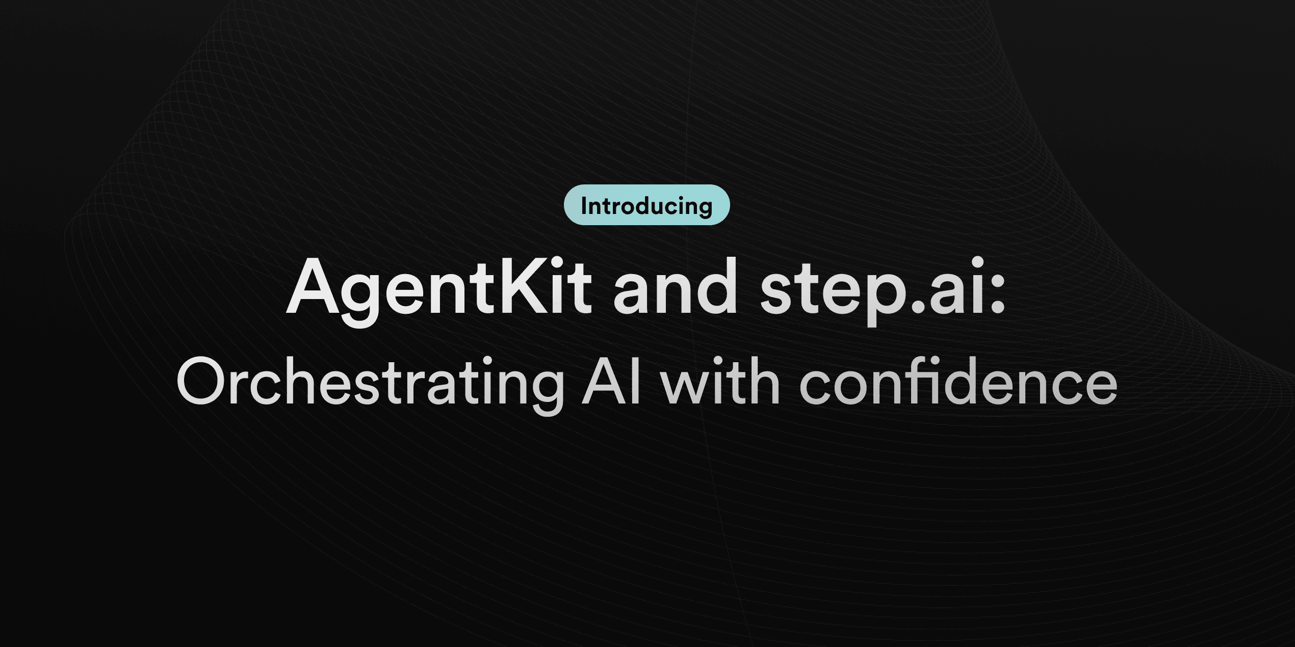 Introducing AgentKit and step.ai:  orchestrating AI with confidence